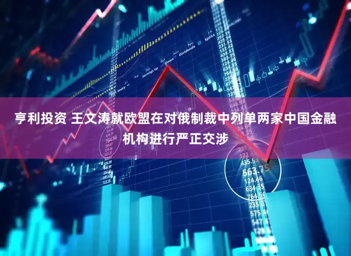 亨利投资 王文涛就欧盟在对俄制裁中列单两家中国金融机构进行严正交涉